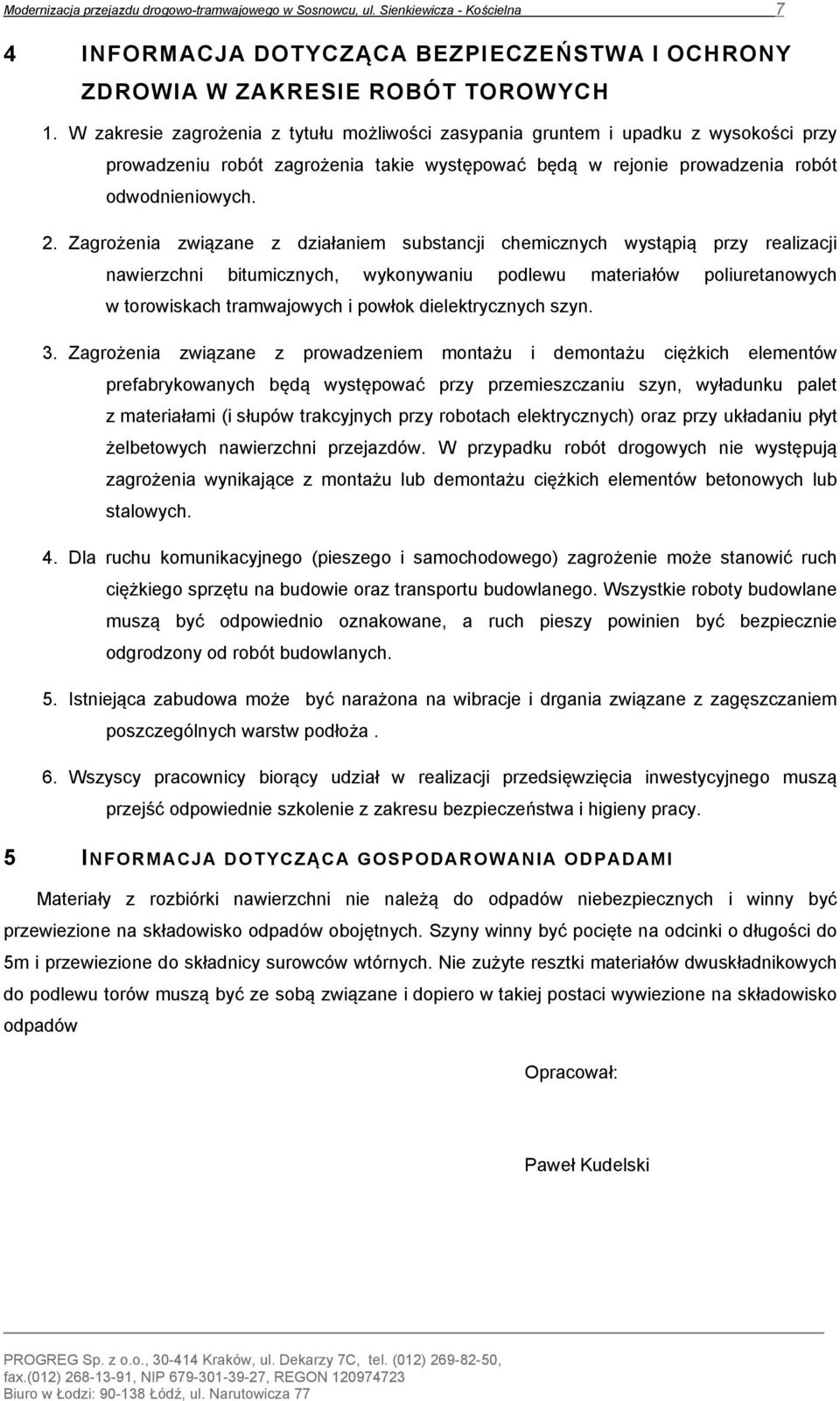 Zagrożenia związane z działaniem substancji chemicznych wystąpią przy realizacji nawierzchni bitumicznych, wykonywaniu podlewu materiałów poliuretanowych w torowiskach tramwajowych i powłok