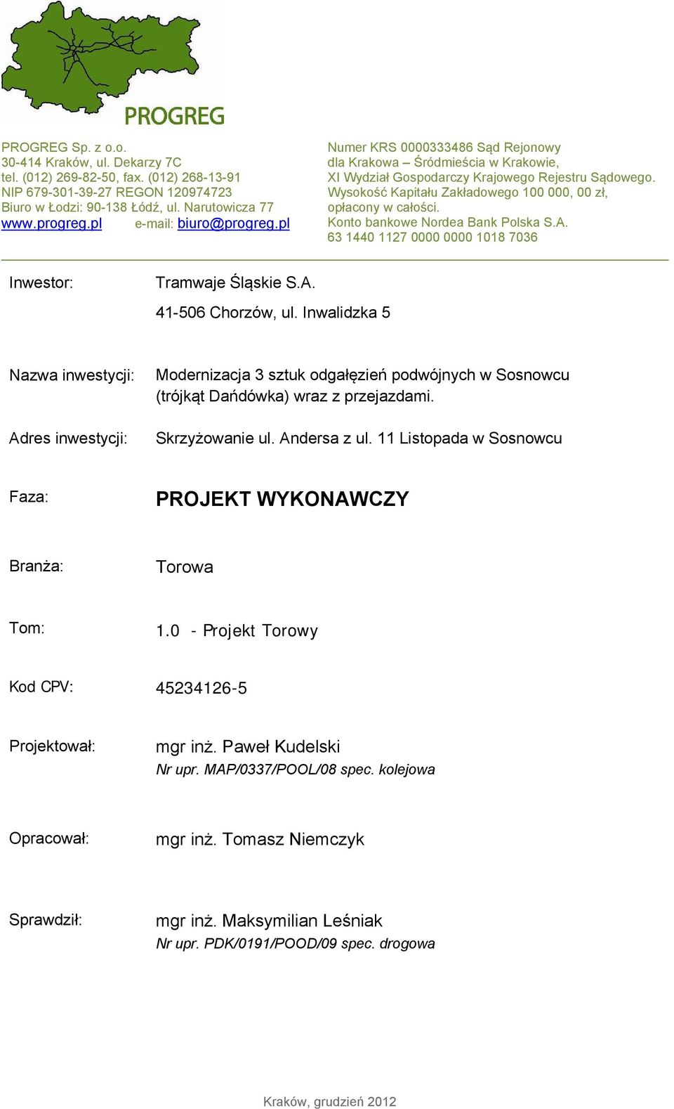 Wysokość Kapitału Zakładowego 100 000, 00 zł, opłacony w całości. Konto bankowe Nordea Bank Polska S.A. 63 1440 1127 0000 0000 1018 7036 Inwestor: Tramwaje Śląskie S.A. 41-506 Chorzów, ul.