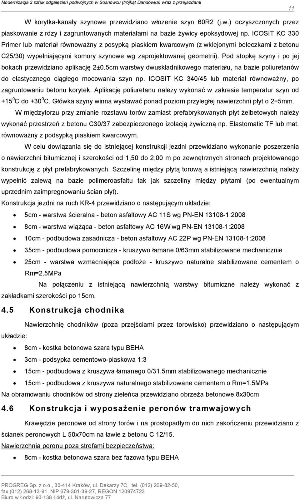 Pod stopkę szyny i po jej bokach przewidziano aplikację 2±0.5cm warstwy dwuskładnikowego materiału, na bazie poliuretanów do elastycznego ciągłego mocowania szyn np.