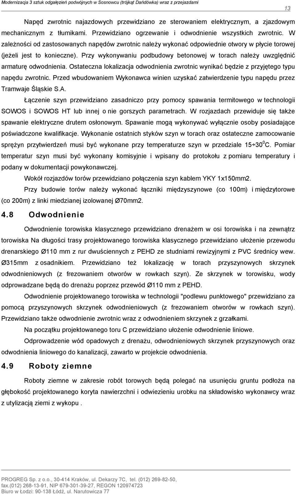 Przy wykonywaniu podbudowy betonowej w torach należy uwzględnić armaturę odwodnienia. Ostateczna lokalizacja odwodnienia zwrotnic wynikać będzie z przyjętego typu napędu zwrotnic.