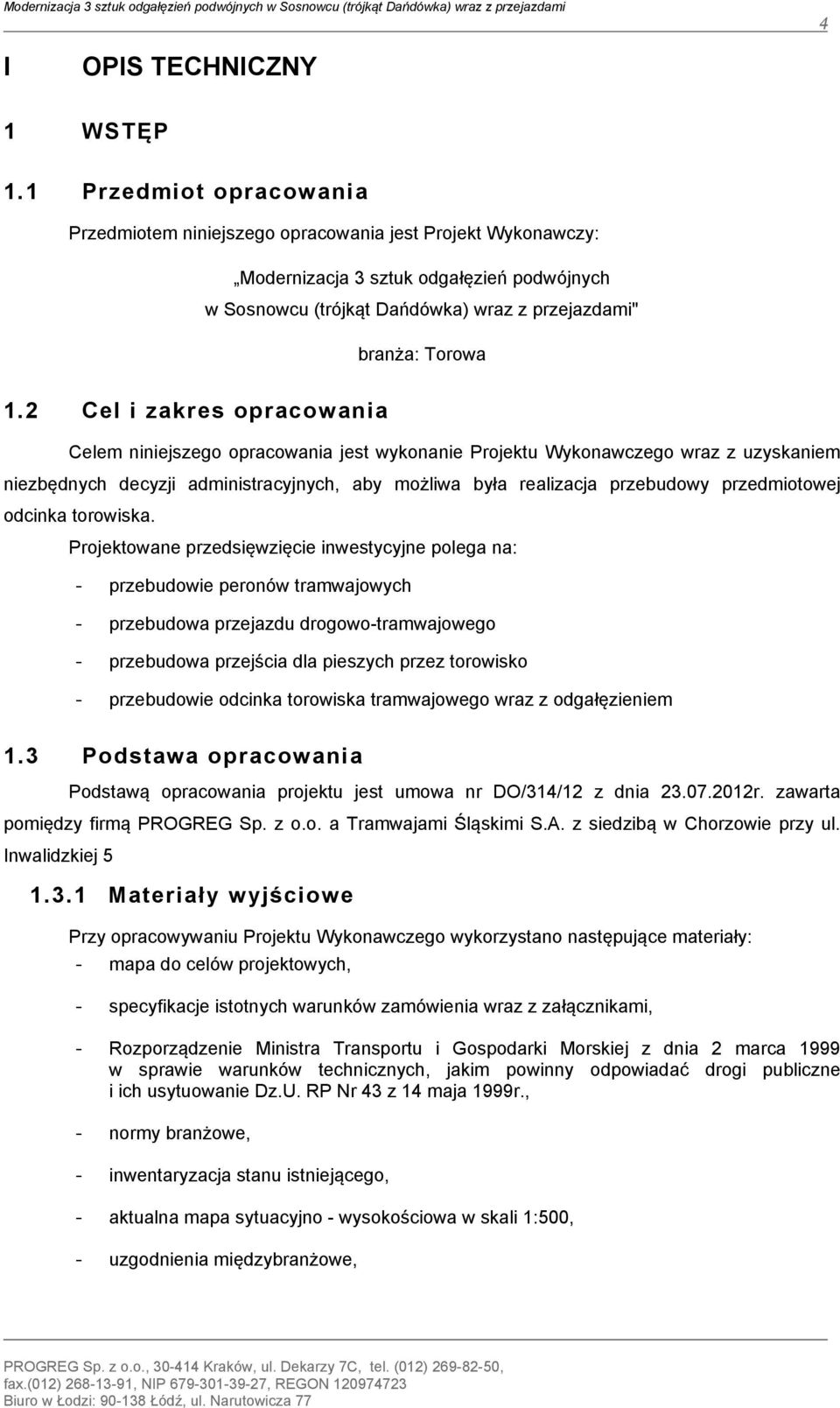 2 Cel i zakres opracowania Celem niniejszego opracowania jest wykonanie Projektu Wykonawczego wraz z uzyskaniem niezbędnych decyzji administracyjnych, aby możliwa była realizacja przebudowy