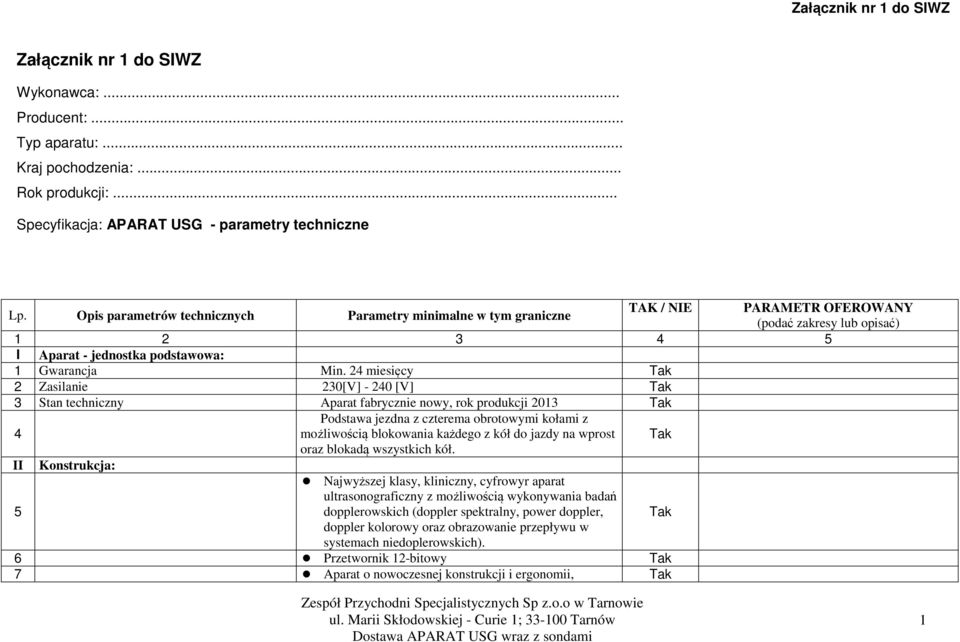 24 miesięcy 2 Zasilanie 230[V] - 240 [V] 3 Stan techniczny Aparat fabrycznie nowy, rok produkcji 2013 4 Podstawa jezdna z czterema obrotowymi kołami z możliwością blokowania każdego z kół do jazdy na