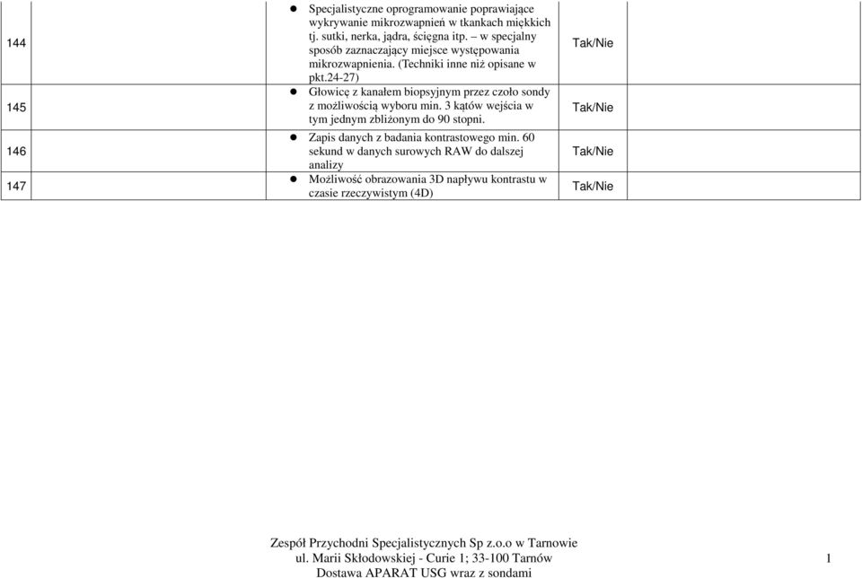 24-27) Głowicę z kanałem biopsyjnym przez czoło sondy z możliwością wyboru min. 3 kątów wejścia w tym jednym zbliżonym do 90 stopni.