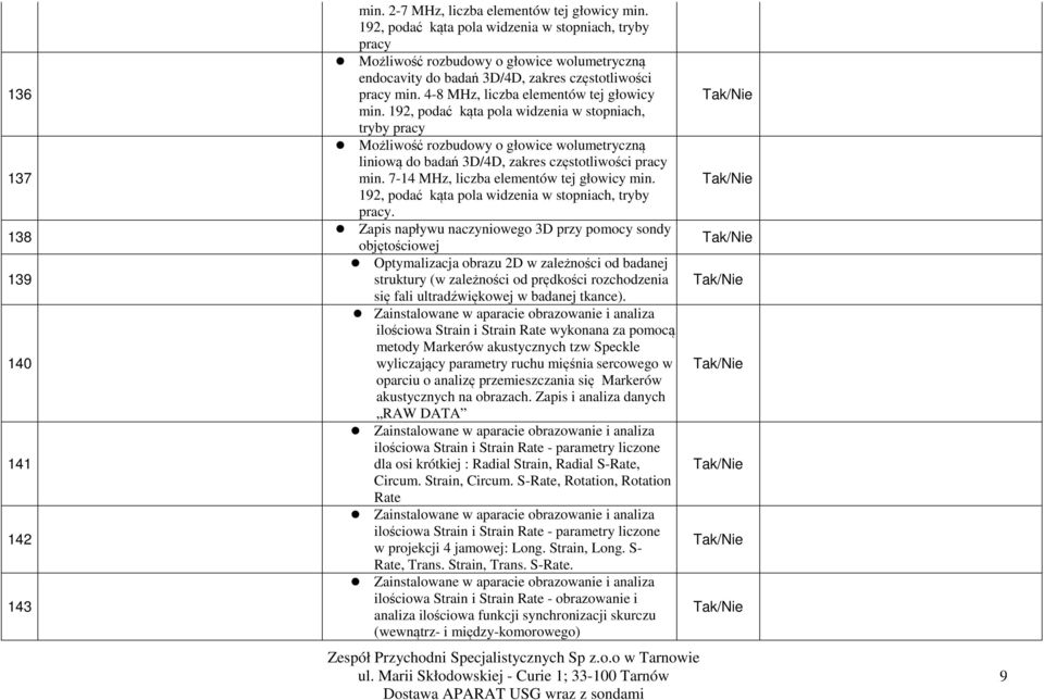 4-8 MHz, liczba elementów tej głowicy min. 192, podać kąta pola widzenia w stopniach, tryby pracy Możliwość rozbudowy o głowice wolumetryczną liniową do badań 3D/4D, zakres częstotliwości pracy min.