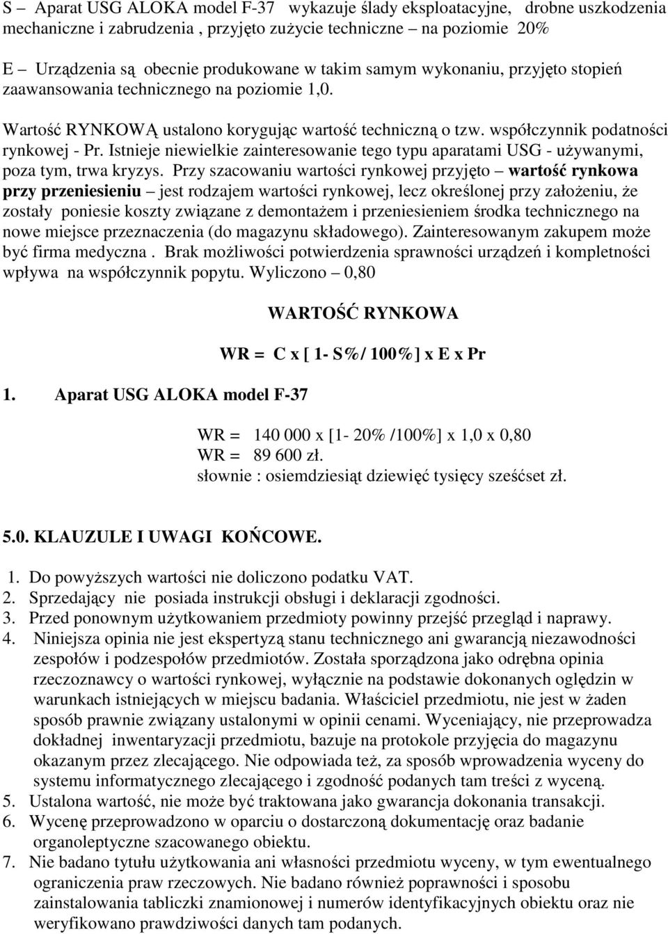 Istnieje niewielkie zainteresowanie tego typu aparatami USG - uŝywanymi, poza tym, trwa kryzys.