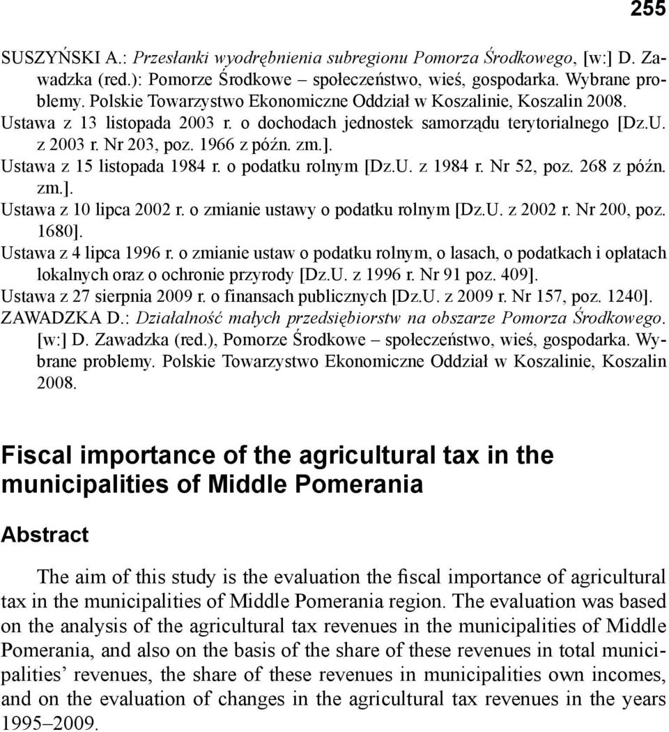 Ustawa z 15 listopada 1984 r. o podatku rolnym [Dz.U. z 1984 r. Nr 52, poz. 268 z późn. zm.]. Ustawa z 10 lipca 2002 r. o zmianie ustawy o podatku rolnym [Dz.U. z 2002 r. Nr 200, poz. 1680].