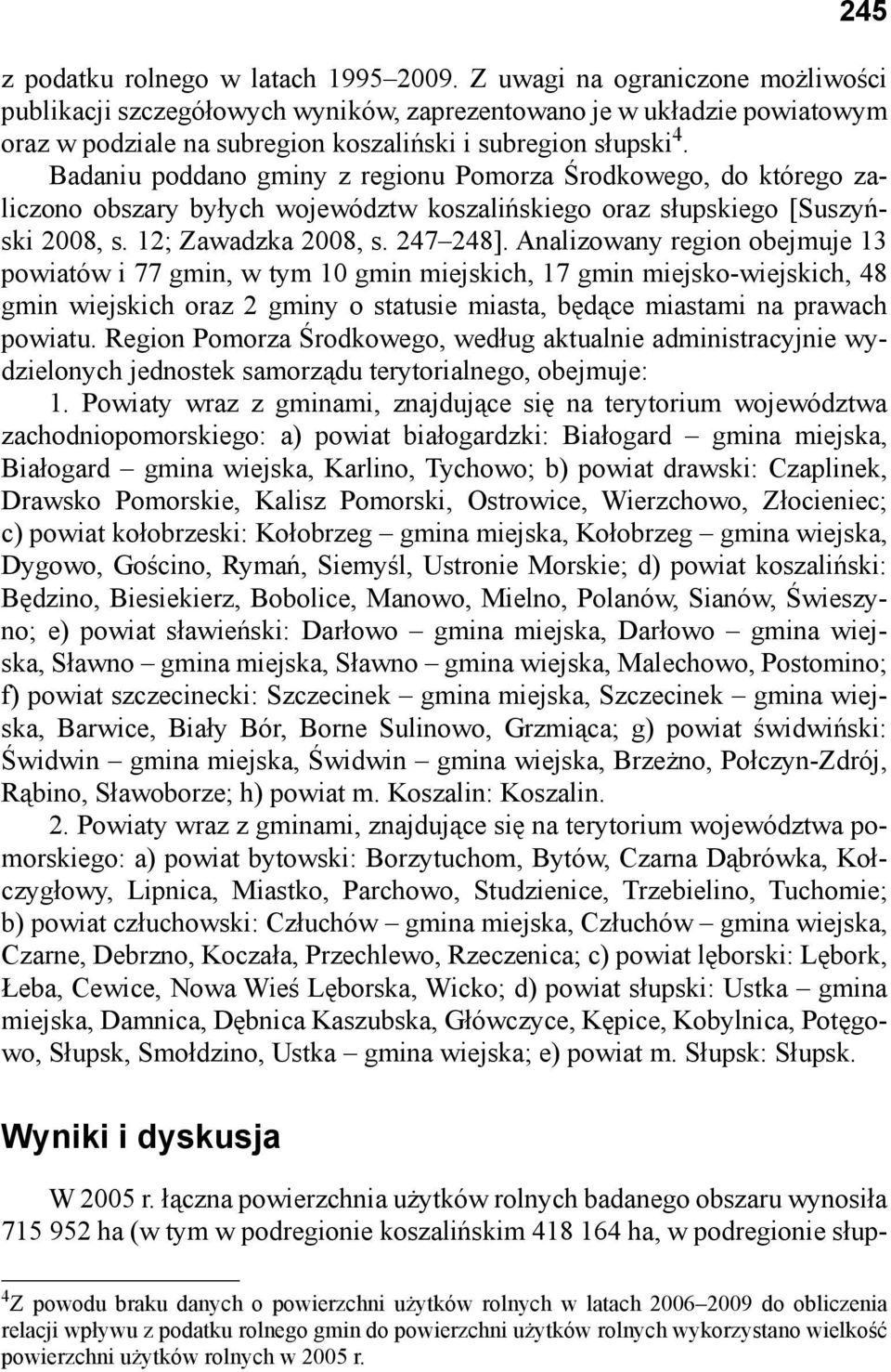 Badaniu poddano gminy z regionu Pomorza Środkowego, do którego zaliczono obszary byłych województw koszalińskiego oraz słupskiego [Suszyński 2008, s. 12; Zawadzka 2008, s. 247 248].