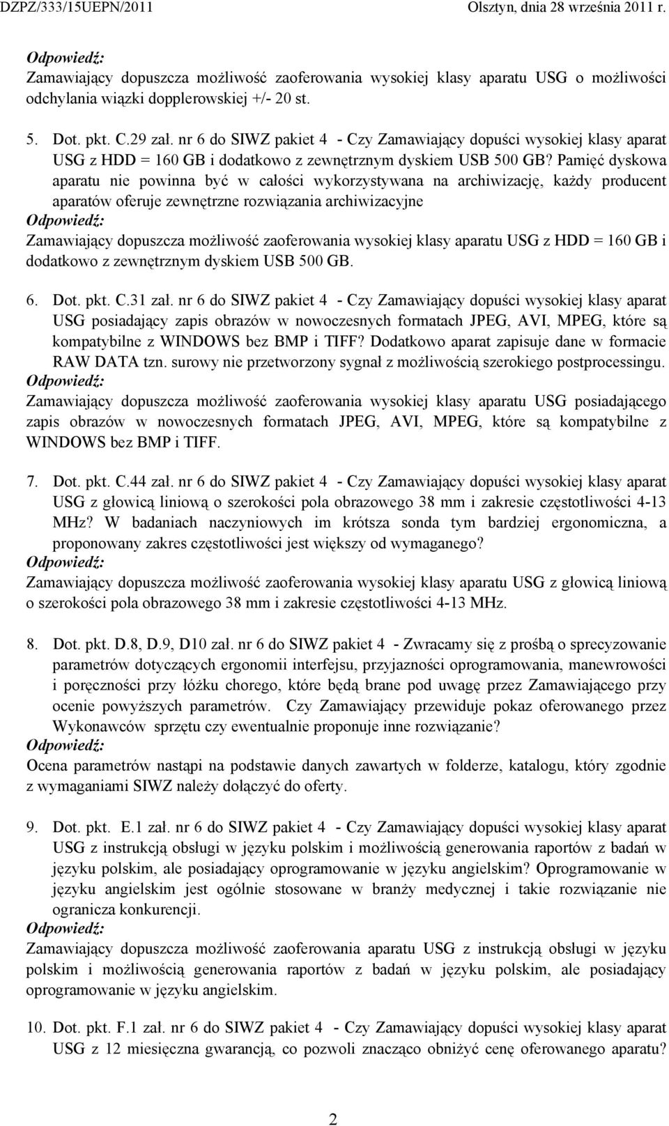 Pamięć dyskowa aparatu nie powinna być w całości wykorzystywana na archiwizację, każdy producent aparatów oferuje zewnętrzne rozwiązania archiwizacyjne Zamawiający dopuszcza możliwość zaoferowania