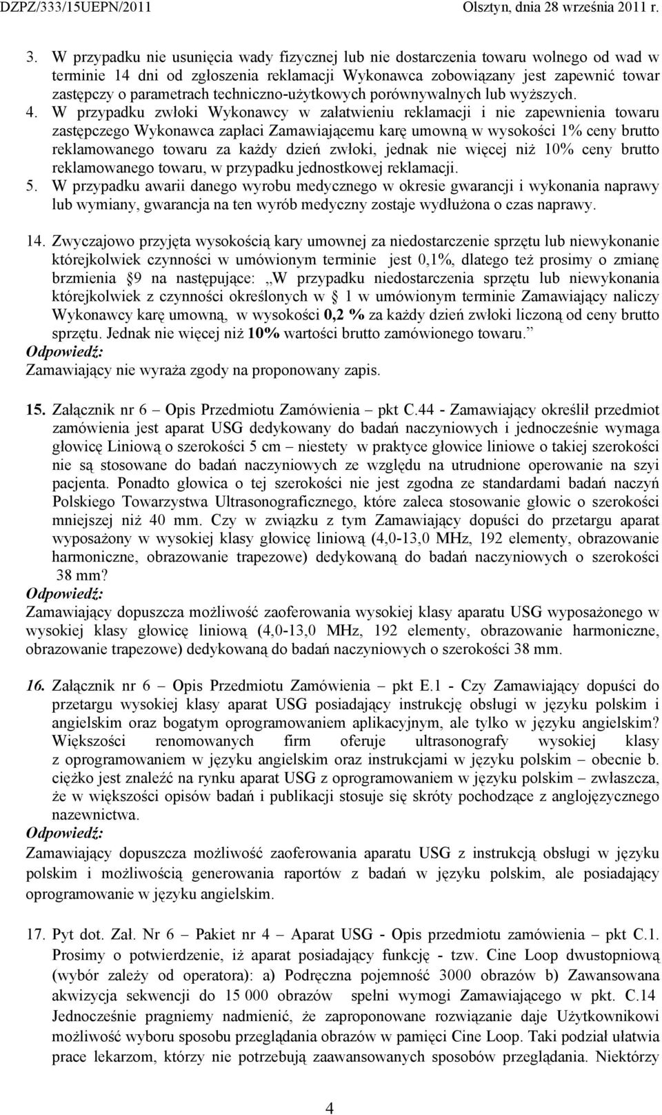 W przypadku zwłoki Wykonawcy w załatwieniu reklamacji i nie zapewnienia towaru zastępczego Wykonawca zapłaci Zamawiającemu karę umowną w wysokości 1% ceny brutto reklamowanego towaru za każdy dzień