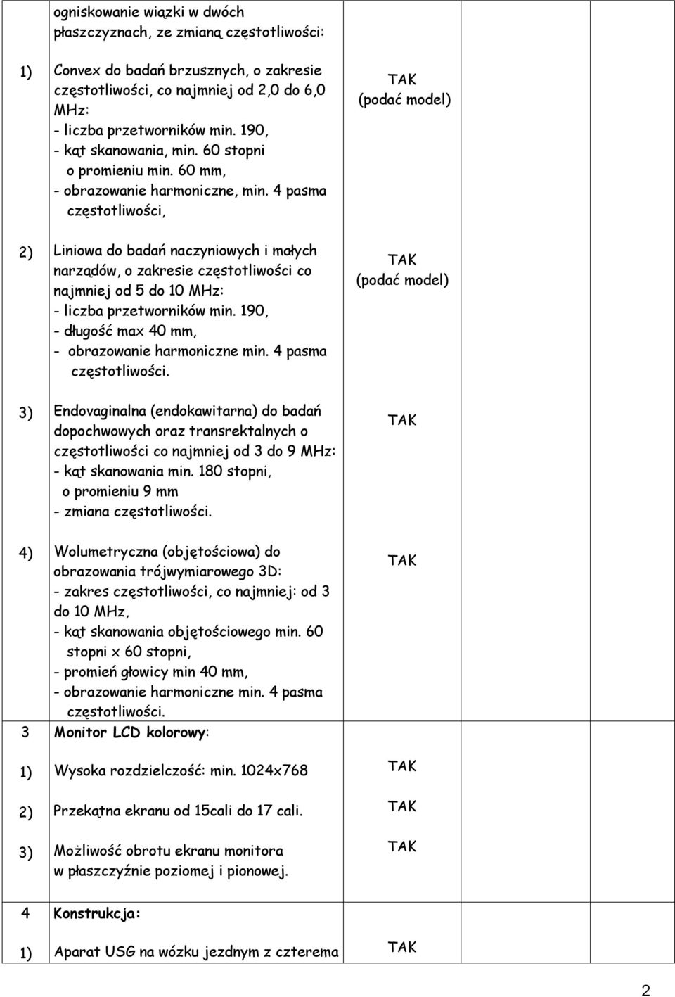 4 pasma częstotliwości, (podać model) Liniowa do badań naczyniowych i małych narządów, o zakresie częstotliwości co najmniej od 5 do 10 MHz: - liczba przetworników min.
