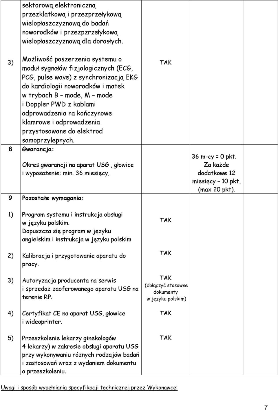 odprowadzenia na kończynowe klamrowe i odprowadzenia przystosowane do elektrod samoprzylepnych. 8 Gwarancja: 9 Okres gwarancji na aparat USG, głowice i wyposażenie: min.