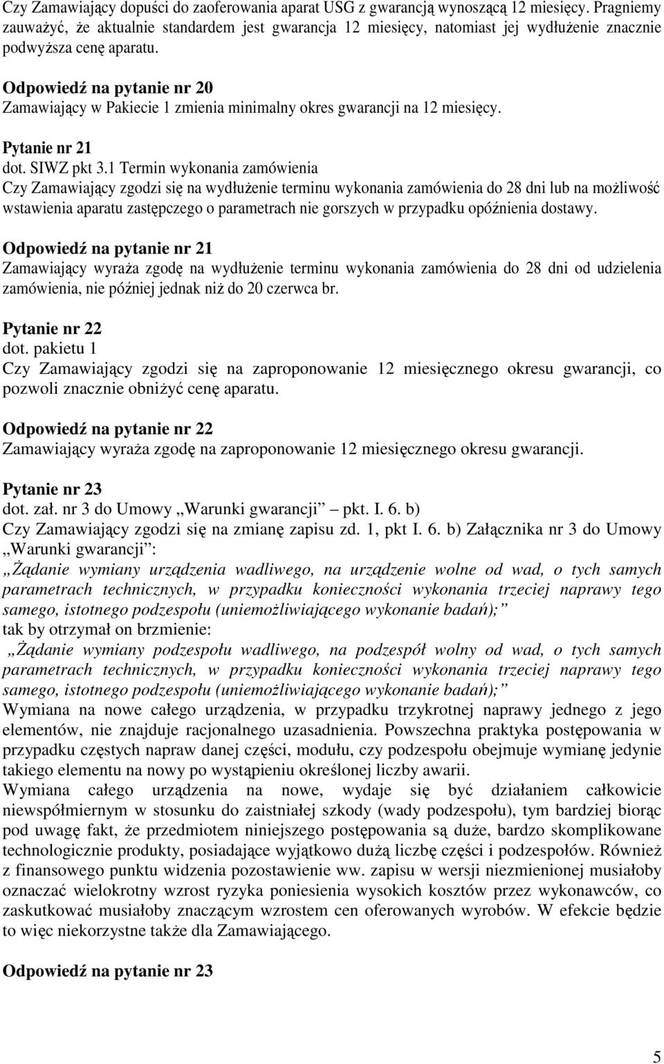 Odpowiedź na pytanie nr 20 Zamawiający w Pakiecie 1 zmienia minimalny okres gwarancji na 12 miesięcy. Pytanie nr 21 dot. SIWZ pkt 3.