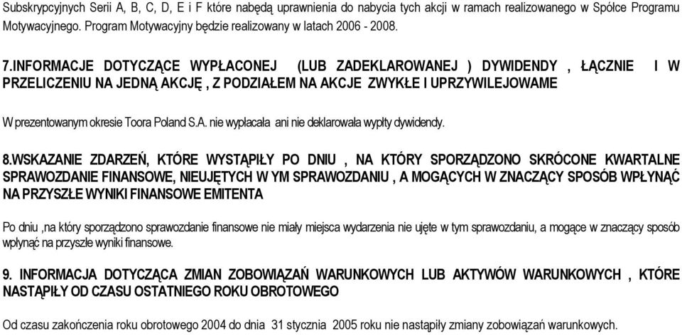 INFORMACJE DOTYCZĄCE WYPŁACONEJ (LUB ZADEKLAROWANEJ ) DYWIDENDY, ŁĄCZNIE I W PRZELICZENIU NA JEDNĄ AKCJĘ, Z PODZIAŁEM NA AKCJE ZWYKŁE I UPRZYWILEJOWAME W prezentowanym okresie Toora Poland S.A. nie wypłacała ani nie deklarowała wypłty dywidendy.