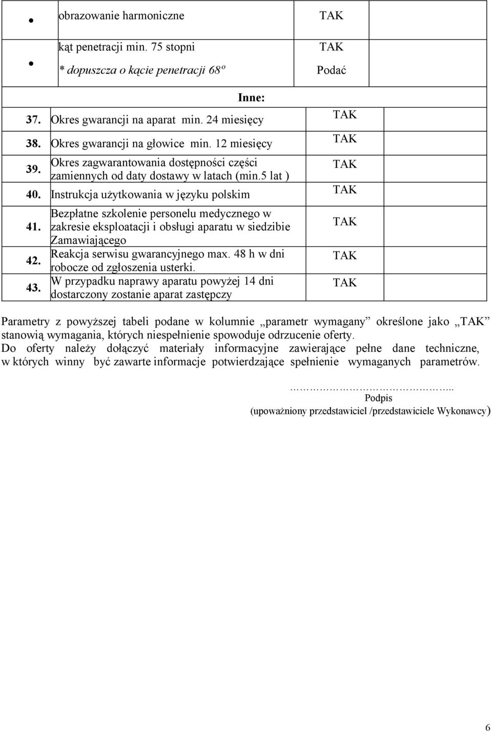 Bezpłatne szkolenie personelu medycznego w zakresie eksploatacji i obsługi aparatu w siedzibie Zamawiającego Reakcja serwisu gwarancyjnego max. 48 h w dni robocze od zgłoszenia usterki.