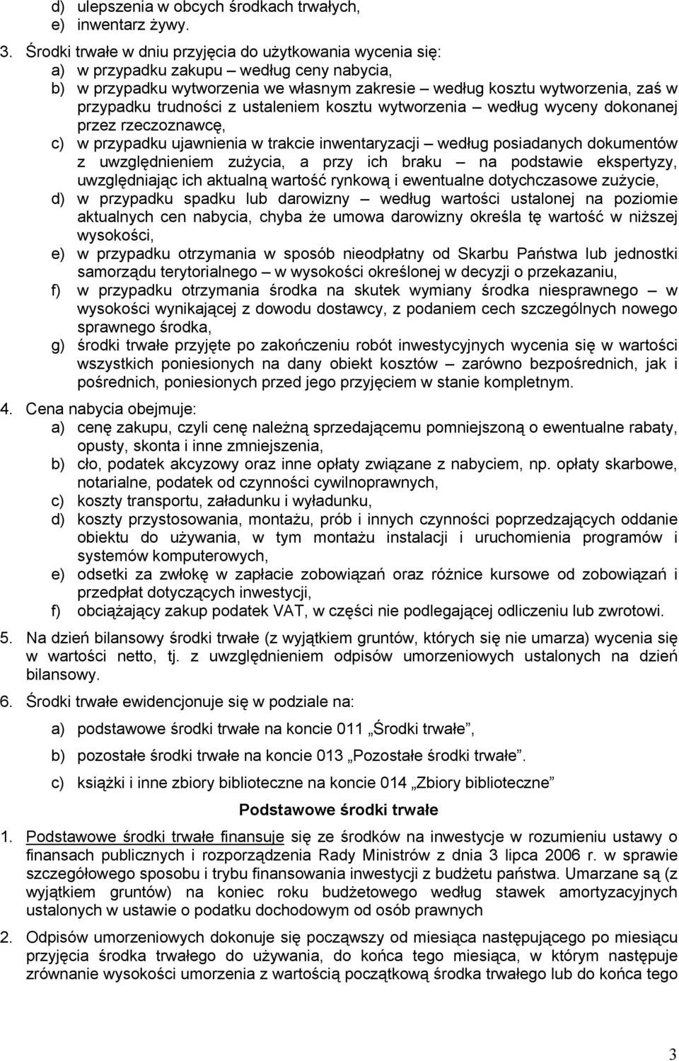 trudności z ustaleniem kosztu wytworzenia według wyceny dokonanej przez rzeczoznawcę, c) w przypadku ujawnienia w trakcie inwentaryzacji według posiadanych dokumentów z uwzględnieniem zużycia, a przy