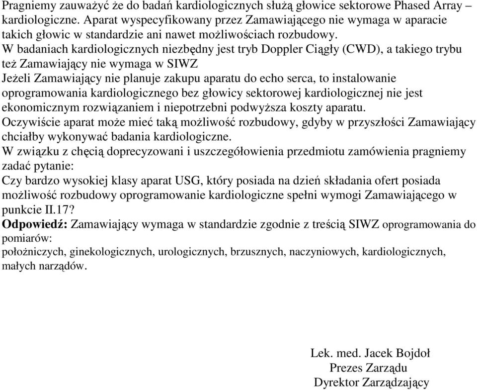 W badaniach kardiologicznych niezbędny jest tryb Doppler Ciągły (CWD), a takiego trybu teŝ Zamawiający nie wymaga w SIWZ JeŜeli Zamawiający nie planuje zakupu aparatu do echo serca, to instalowanie