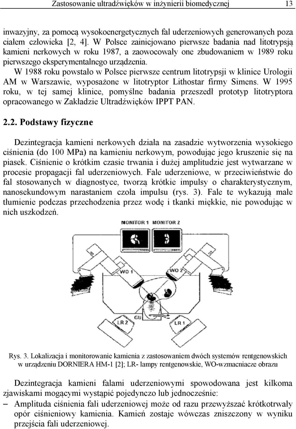 W 1988 roku powstało w Polsce pierwsze centrum litotrypsji w klinice Urologii AM w Warszawie, wyposażone w litotryptor Lithostar firmy Simens.