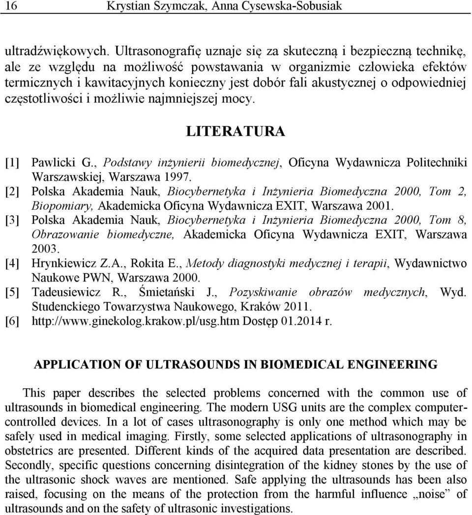 o odpowiedniej częstotliwości i możliwie najmniejszej mocy. LITERATURA [1] Pawlicki G., Podstawy inżynierii biomedycznej, Oficyna Wydawnicza Politechniki Warszawskiej, Warszawa 1997.