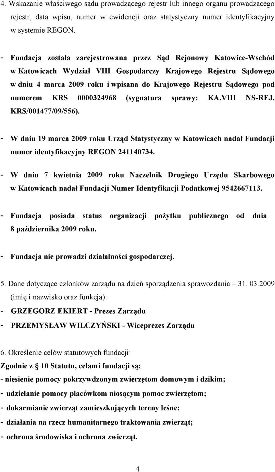 pod numerem KRS 0000324968 (sygnatura sprawy: KA.VIII NSREJ. KRS/001477/09/556). W dniu 19 marca 2009 roku Urząd Statystyczny w Katowicach nadał Fundacji numer identyfikacyjny REGON 241140734.