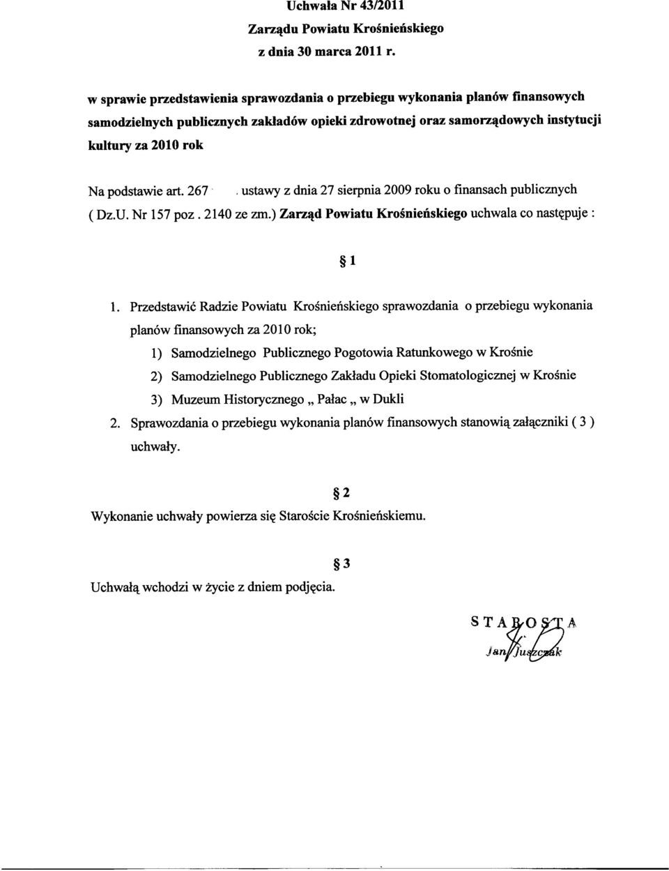 267. ustawy z dnia 27 sierpnia 2009 roku o finansach publicznych (Dz.U. Nr 157 poz. 2140 ze zm.) Zarząd Powiatu Krośnieńskiego uchwala co następuje: 1 1.