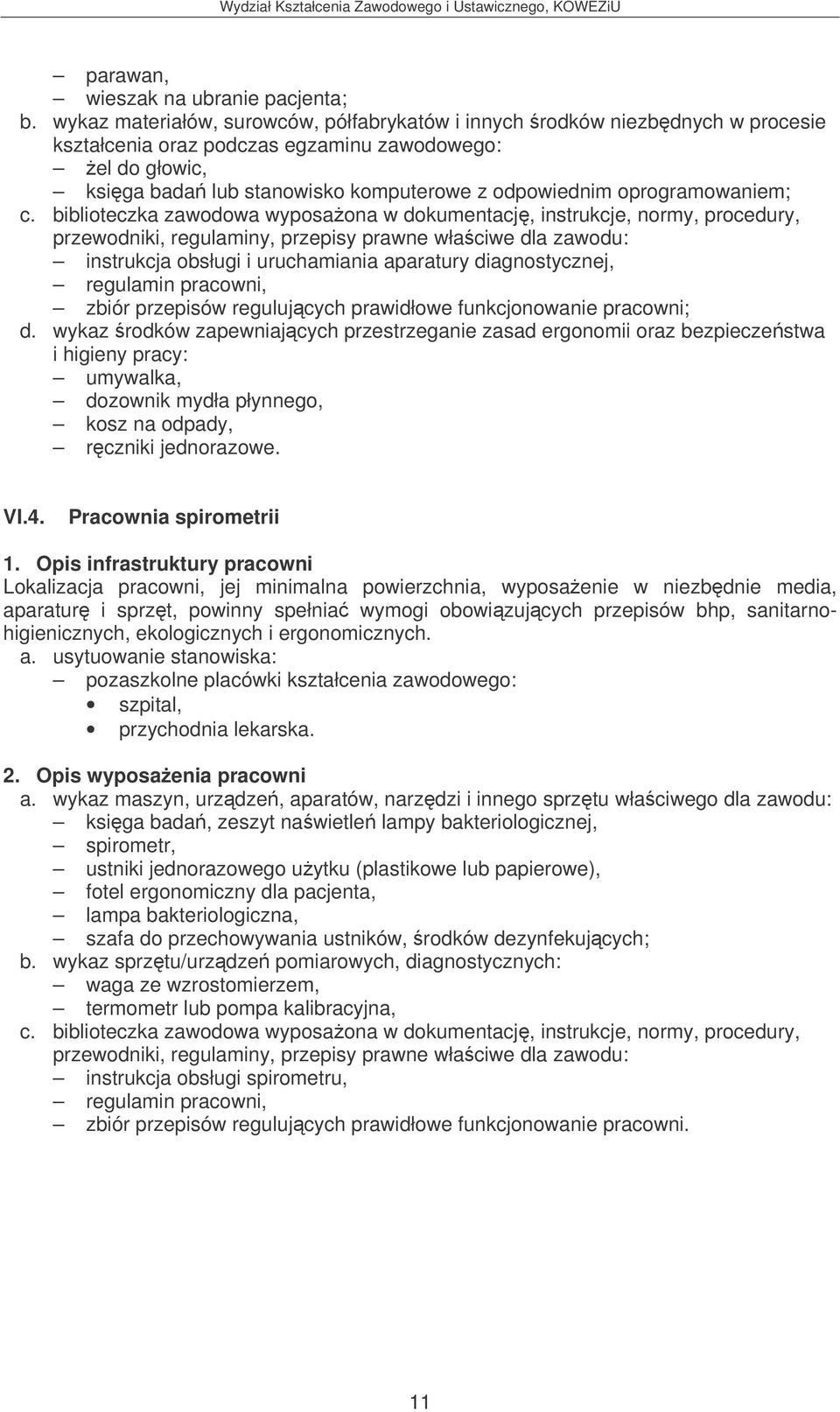 biblioteczka zawodowa wyposaona w dokumentacj, instrukcje, normy, procedury, instrukcja obsługi i uruchamiania aparatury diagnostycznej, regulamin pracowni, zbiór przepisów regulujcych prawidłowe