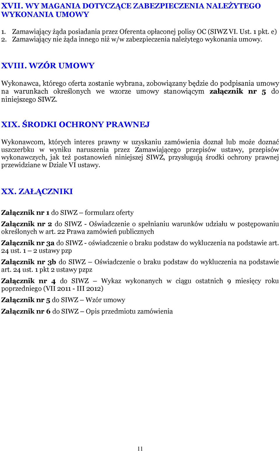 WZÓR UMOWY Wykonawca, którego oferta zostanie wybrana, zobowiązany będzie do podpisania umowy na warunkach określonych we wzorze umowy stanowiącym załącznik nr 5 do niniejszego SIWZ. XIX.