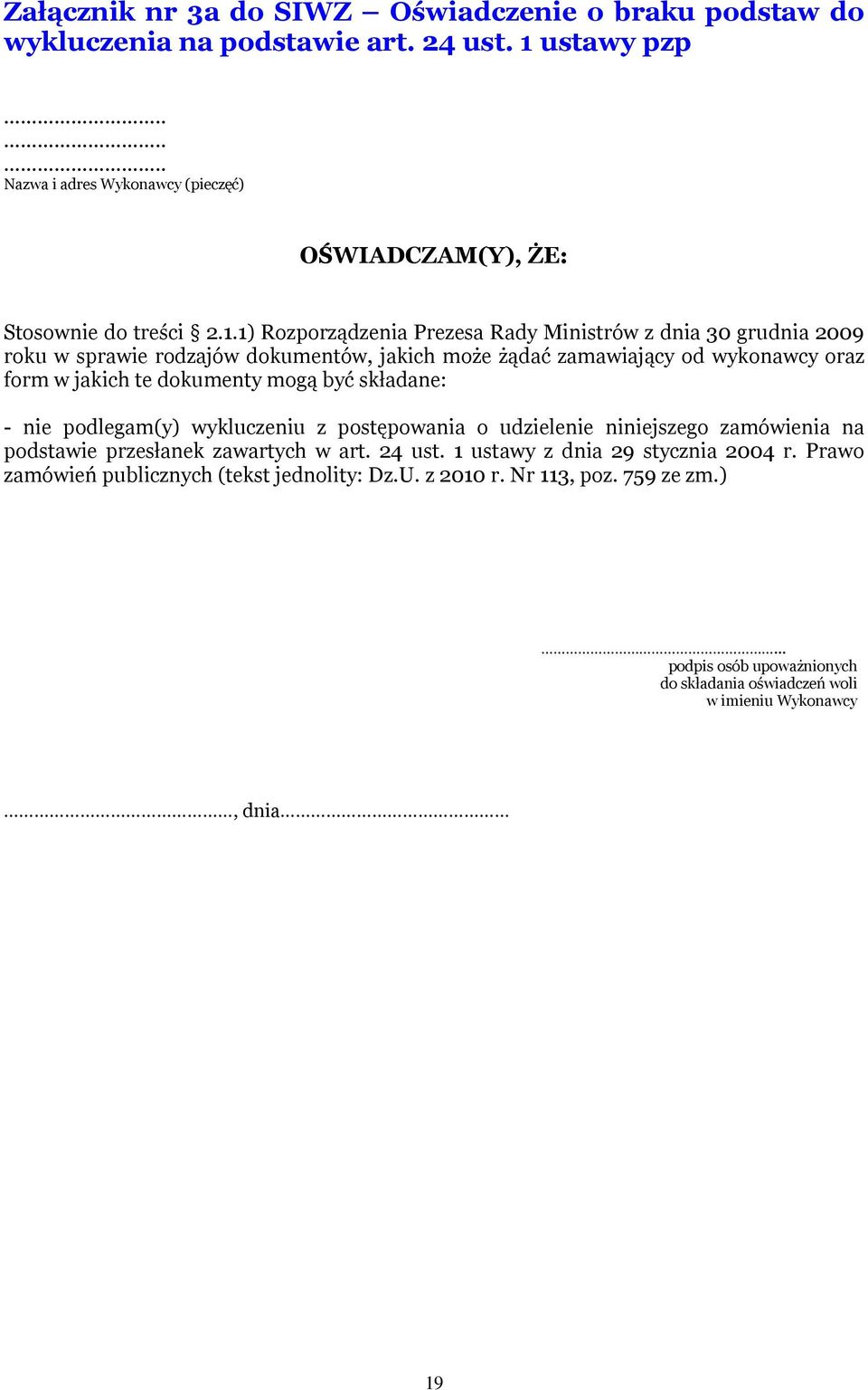 dokumentów, jakich może żądać zamawiający od wykonawcy oraz form w jakich te dokumenty mogą być składane: - nie podlegam(y) wykluczeniu z postępowania o udzielenie niniejszego