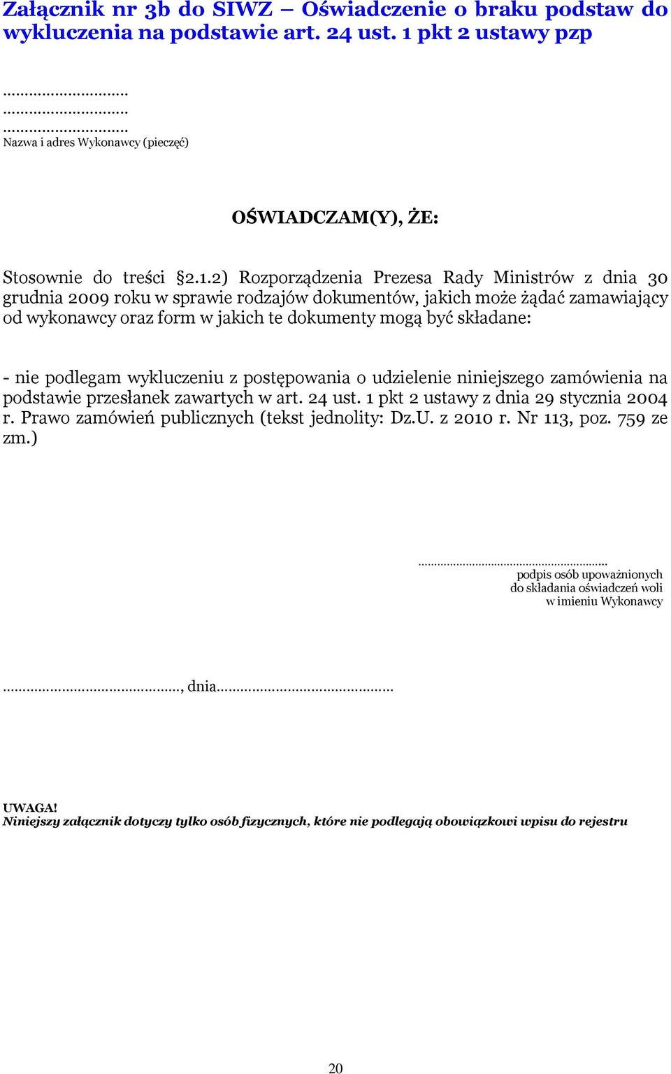 2) Rozporządzenia Prezesa Rady Ministrów z dnia 30 grudnia 2009 roku w sprawie rodzajów dokumentów, jakich może żądać zamawiający od wykonawcy oraz form w jakich te dokumenty mogą być składane: - nie