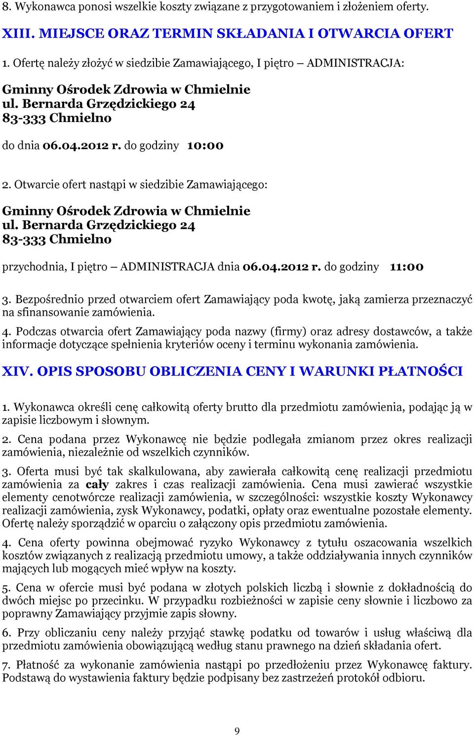 Otwarcie ofert nastąpi w siedzibie Zamawiającego: Gminny Ośrodek Zdrowia w Chmielnie ul. Bernarda Grzędzickiego 24 83-333 Chmielno przychodnia, I piętro ADMINISTRACJA dnia 06.04.2012 r.