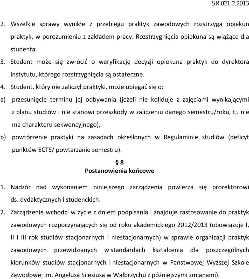 Student, który nie zaliczył praktyki, może ubiegać się o: a) przesunięcie terminu jej odbywania (jeżeli nie koliduje z zajęciami wynikającymi z planu studiów i nie stanowi przeszkody w zaliczeniu