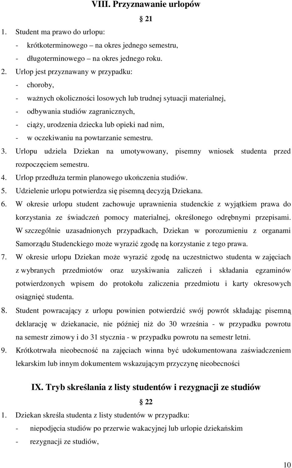 Urlop jest przyznawany w przypadku: - choroby, - ważnych okoliczności losowych lub trudnej sytuacji materialnej, - odbywania studiów zagranicznych, - ciąży, urodzenia dziecka lub opieki nad nim, - w