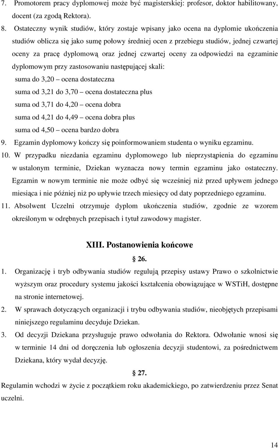 jednej czwartej oceny za odpowiedzi na egzaminie dyplomowym przy zastosowaniu następującej skali: suma do 3,20 ocena dostateczna suma od 3,21 do 3,70 ocena dostateczna plus suma od 3,71 do 4,20 ocena