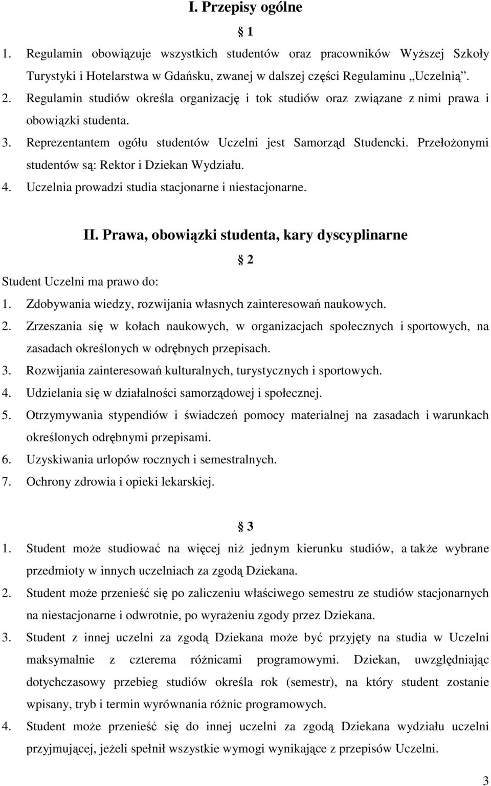 Przełożonymi studentów są: Rektor i Dziekan Wydziału. 4. Uczelnia prowadzi studia stacjonarne i niestacjonarne. II. Prawa, obowiązki studenta, kary dyscyplinarne 2 Student Uczelni ma prawo do: 1.