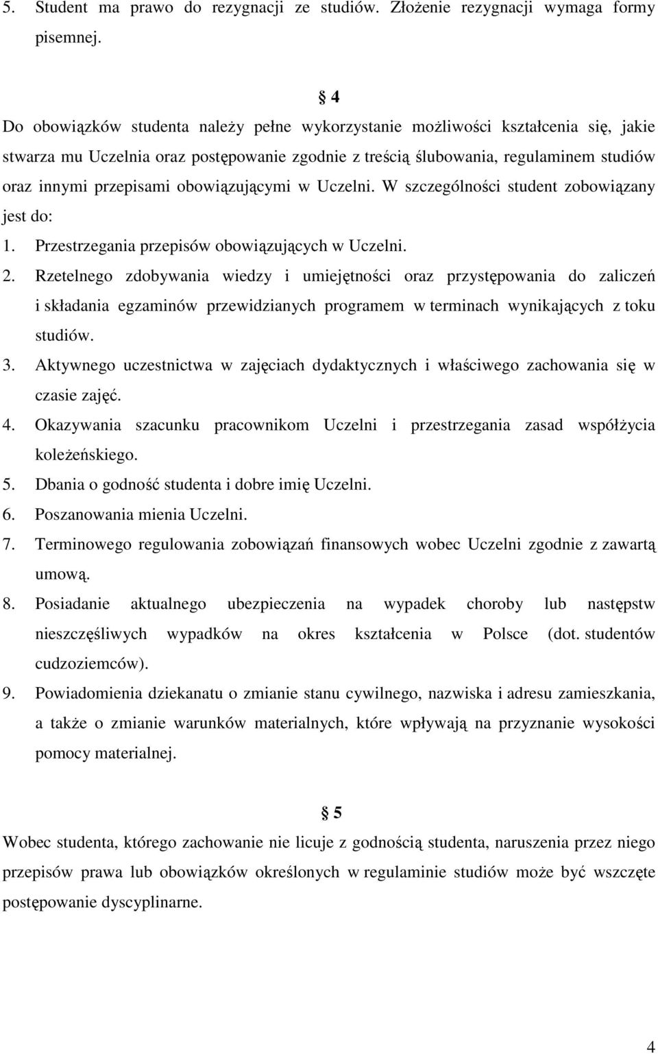 obowiązującymi w Uczelni. W szczególności student zobowiązany jest do: 1. Przestrzegania przepisów obowiązujących w Uczelni. 2.