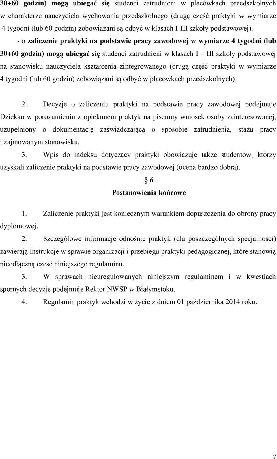 I III szkoły podstawowej na stanowisku nauczyciela kształcenia zintegrowanego (drugą część praktyki w wymiarze 4 tygodni (lub 60 godzin) zobowiązani są odbyć w placówkach przedszkolnych). 2.