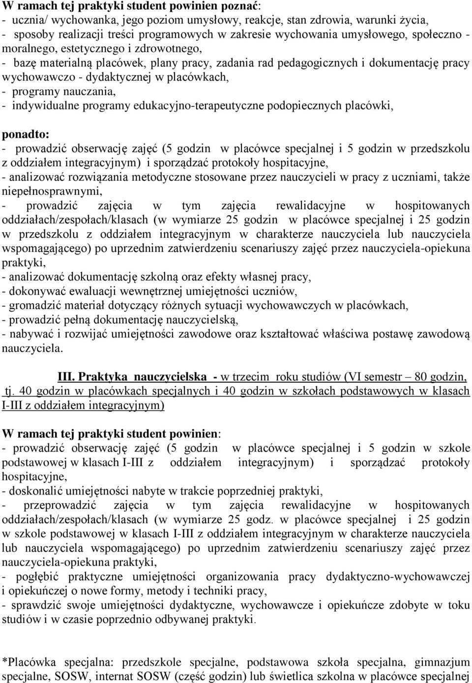 programy nauczania, - indywidualne programy edukacyjno-terapeutyczne podopiecznych placówki, ponadto: - prowadzić obserwację zajęć (5 godzin w placówce specjalnej i 5 godzin w przedszkolu z oddziałem