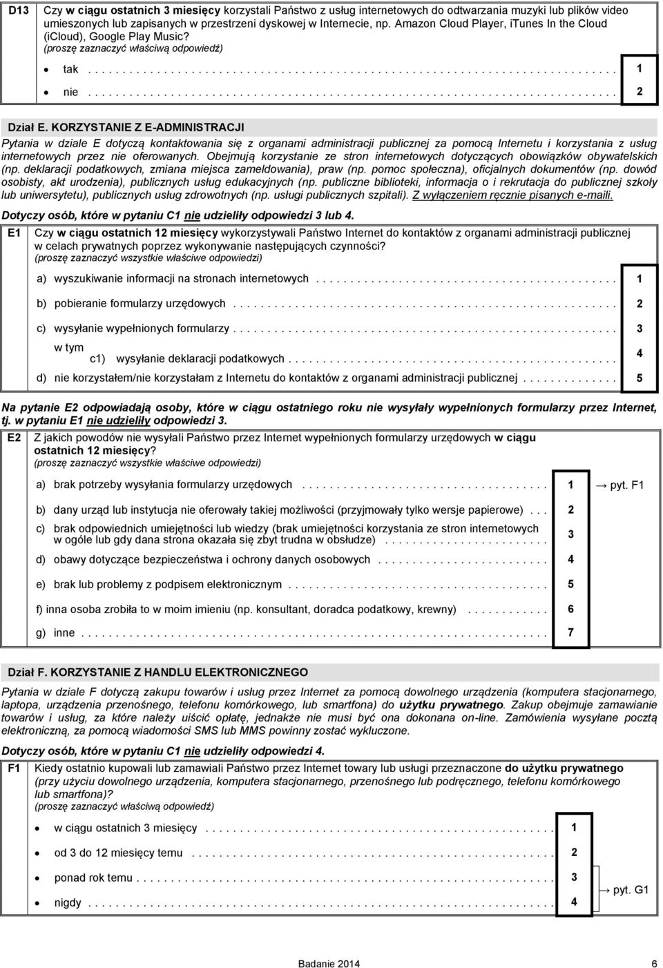 KORZYSTANIE Z E-ADMINISTRACJI Pytania w dziale E dotyczą kontaktowania się z organami administracji publicznej za pomocą Internetu i korzystania z usług internetowych przez nie oferowanych.