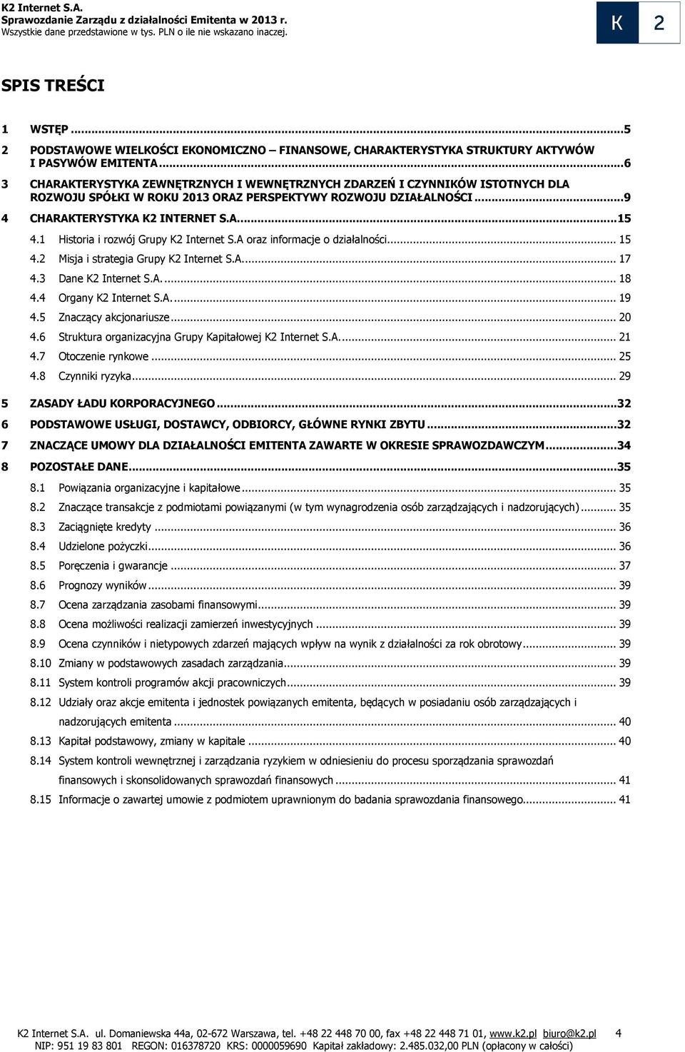 1 Historia i rozwój Grupy K2 Internet S.A oraz informacje o działalności... 15 4.2 Misja i strategia Grupy K2 Internet S.A.... 17 4.3 Dane K2 Internet S.A.... 18 4.4 Organy K2 Internet S.A.... 19 4.