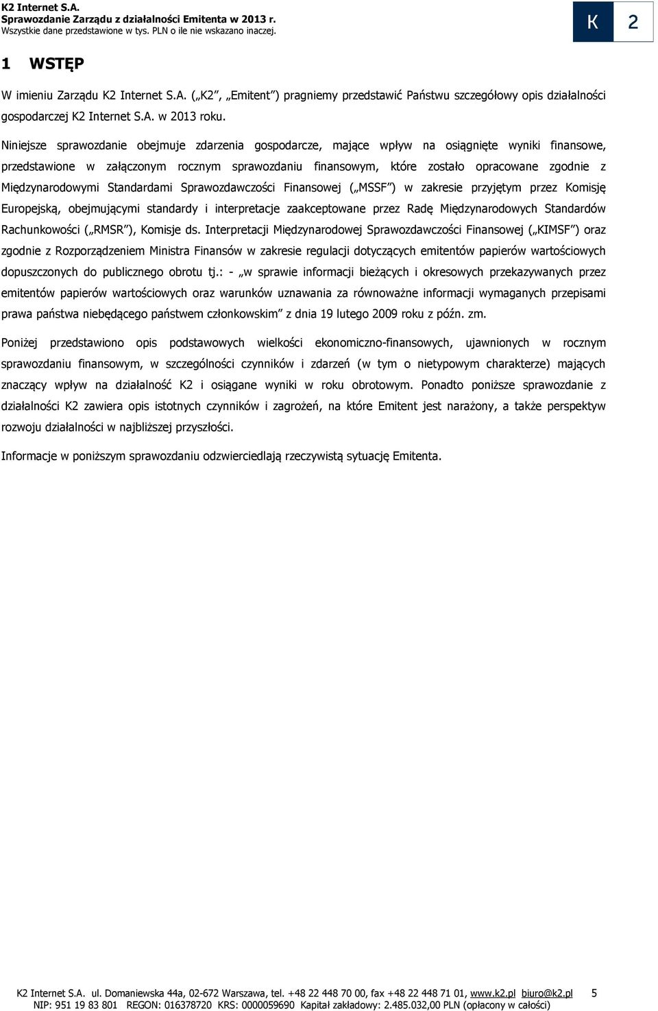 Międzynarodowymi Standardami Sprawozdawczości Finansowej ( MSSF ) w zakresie przyjętym przez Komisję Europejską, obejmującymi standardy i interpretacje zaakceptowane przez Radę Międzynarodowych