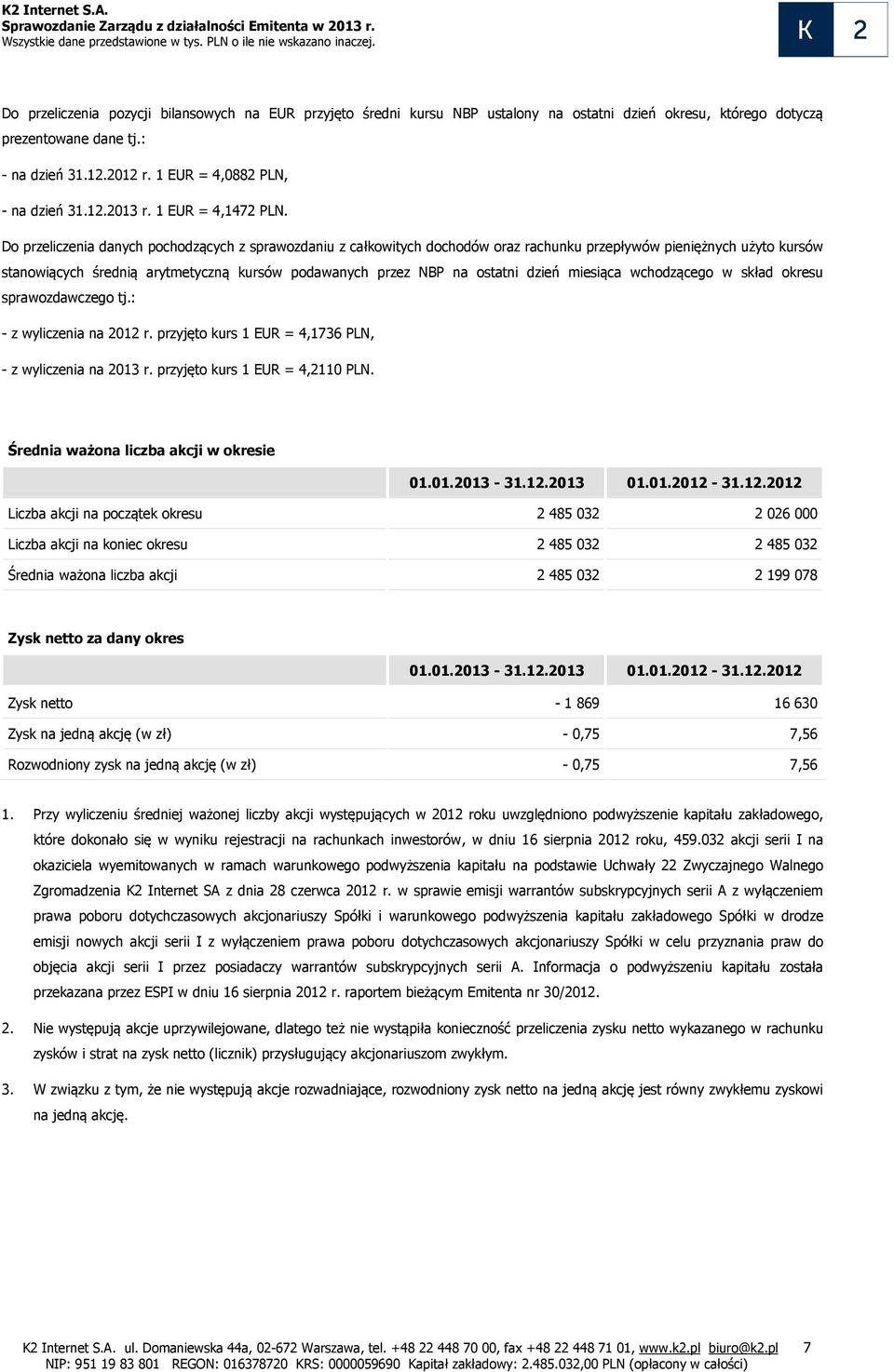 Do przeliczenia danych pochodzących z sprawozdaniu z całkowitych dochodów oraz rachunku przepływów pieniężnych użyto kursów stanowiących średnią arytmetyczną kursów podawanych przez NBP na ostatni