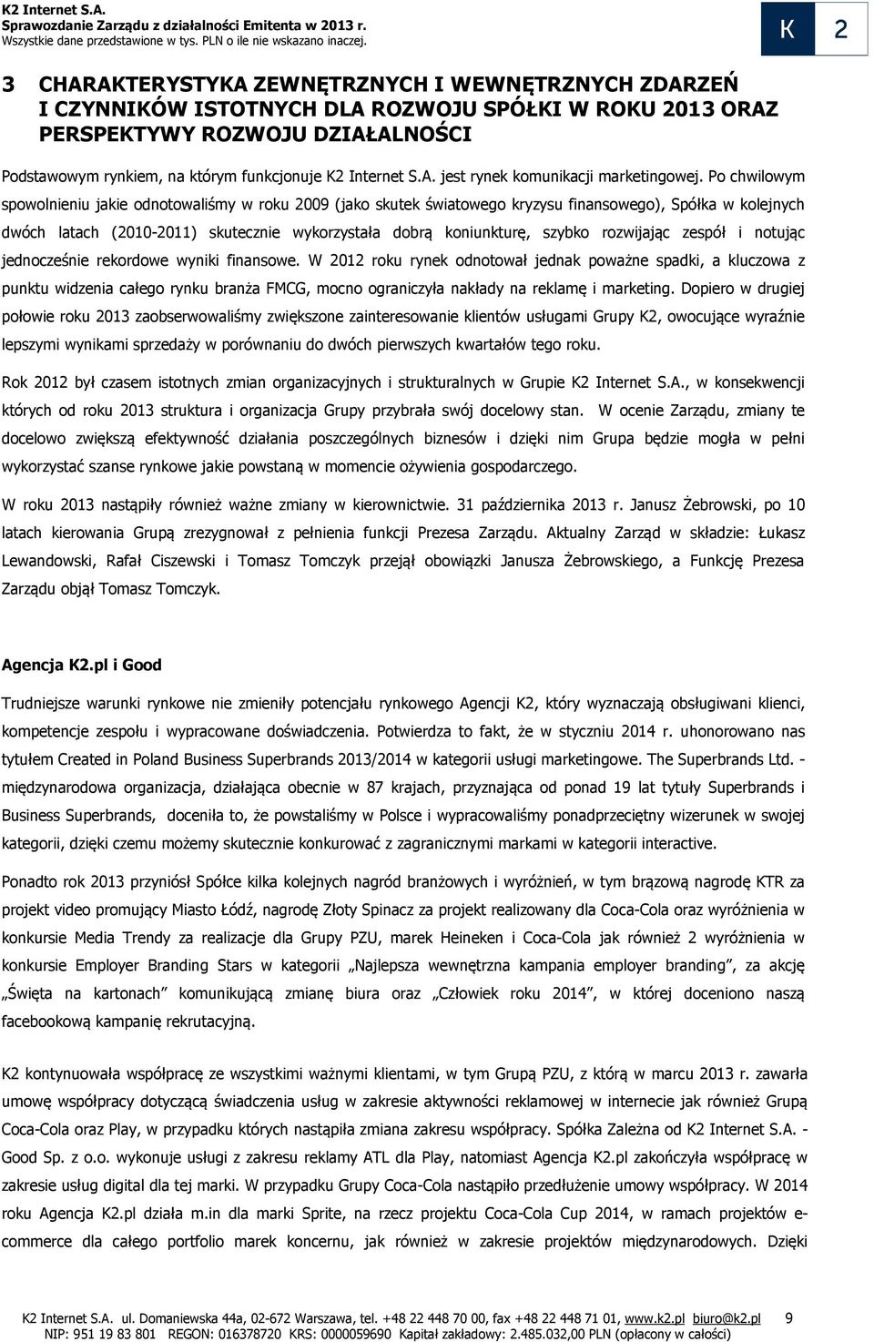 Po chwilowym spowolnieniu jakie odnotowaliśmy w roku 2009 (jako skutek światowego kryzysu finansowego), Spółka w kolejnych dwóch latach (2010-2011) skutecznie wykorzystała dobrą koniunkturę, szybko