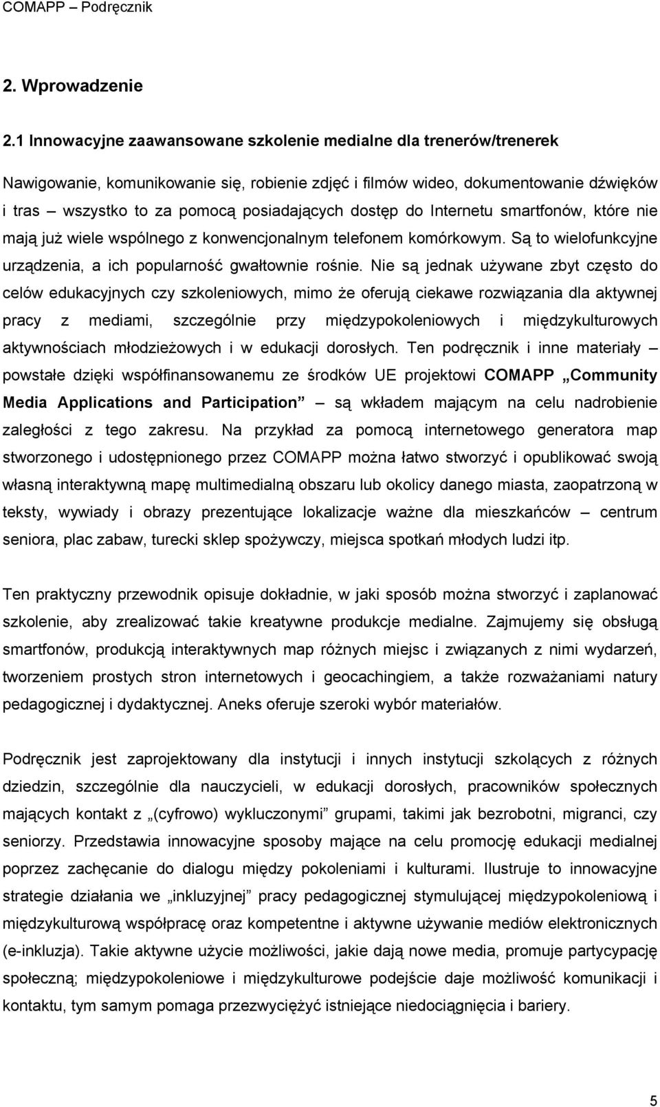 dostęp do Internetu smartfonów, które nie mają już wiele wspólnego z konwencjonalnym telefonem komórkowym. Są to wielofunkcyjne urządzenia, a ich popularność gwałtownie rośnie.