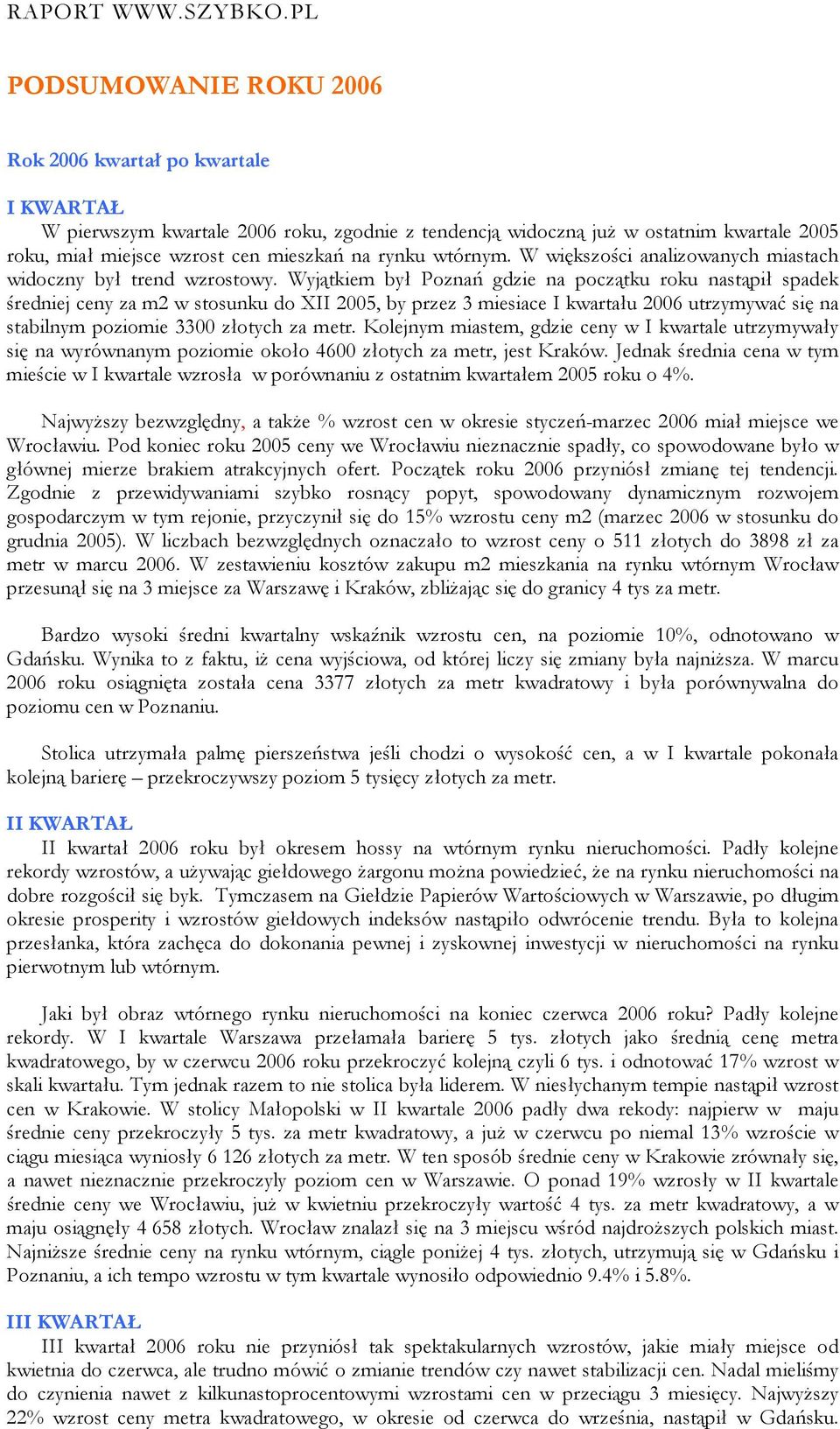 Wyjątkiem był Poznań gdzie na początku roku nastąpił spadek średniej ceny za m2 w stosunku do XII 2005, by przez 3 miesiace I kwartału 2006 utrzymywać się na stabilnym poziomie 3300 złotych za metr.