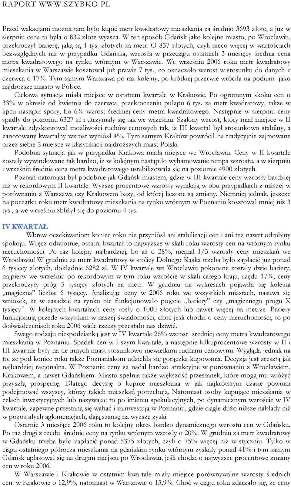 O 837 złotych, czyli nieco więcej w wartościach bezwzględnych niż w przypadku Gdańska, wzrosła w przeciągu ostatnich 3 miesięcy średnia cena metra kwadratowego na rynku wtórnym w Warszawie.