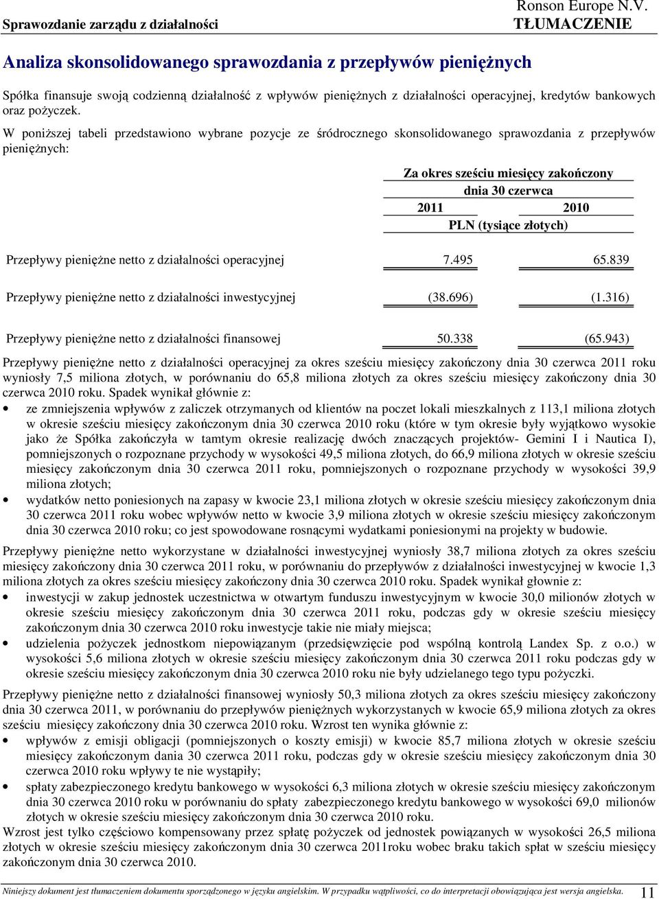 W poniŝszej tabeli przedstawiono wybrane pozycje ze śródrocznego skonsolidowanego sprawozdania z przepływów pienięŝnych: Za okres sześciu miesięcy zakończony dnia 30 czerwca 2011 2010 PLN (tysiące
