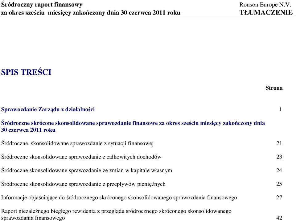 sprawozdanie z całkowitych dochodów 23 Śródroczne skonsolidowane sprawozdanie ze zmian w kapitale własnym 24 Śródroczne skonsolidowane sprawozdanie z przepływów pienięŝnych 25 Informacje