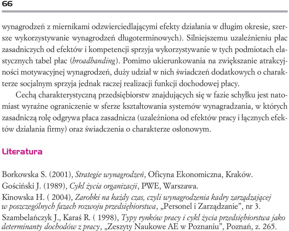 Pomimo ukierunkowania na zwiêkszanie atrakcyjnoœci motywacyjnej wynagrodzeñ, du y udzia³ w nich œwiadczeñ dodatkowych o charakterze socjalnym sprzyja jednak raczej realizacji funkcji dochodowej p³acy.