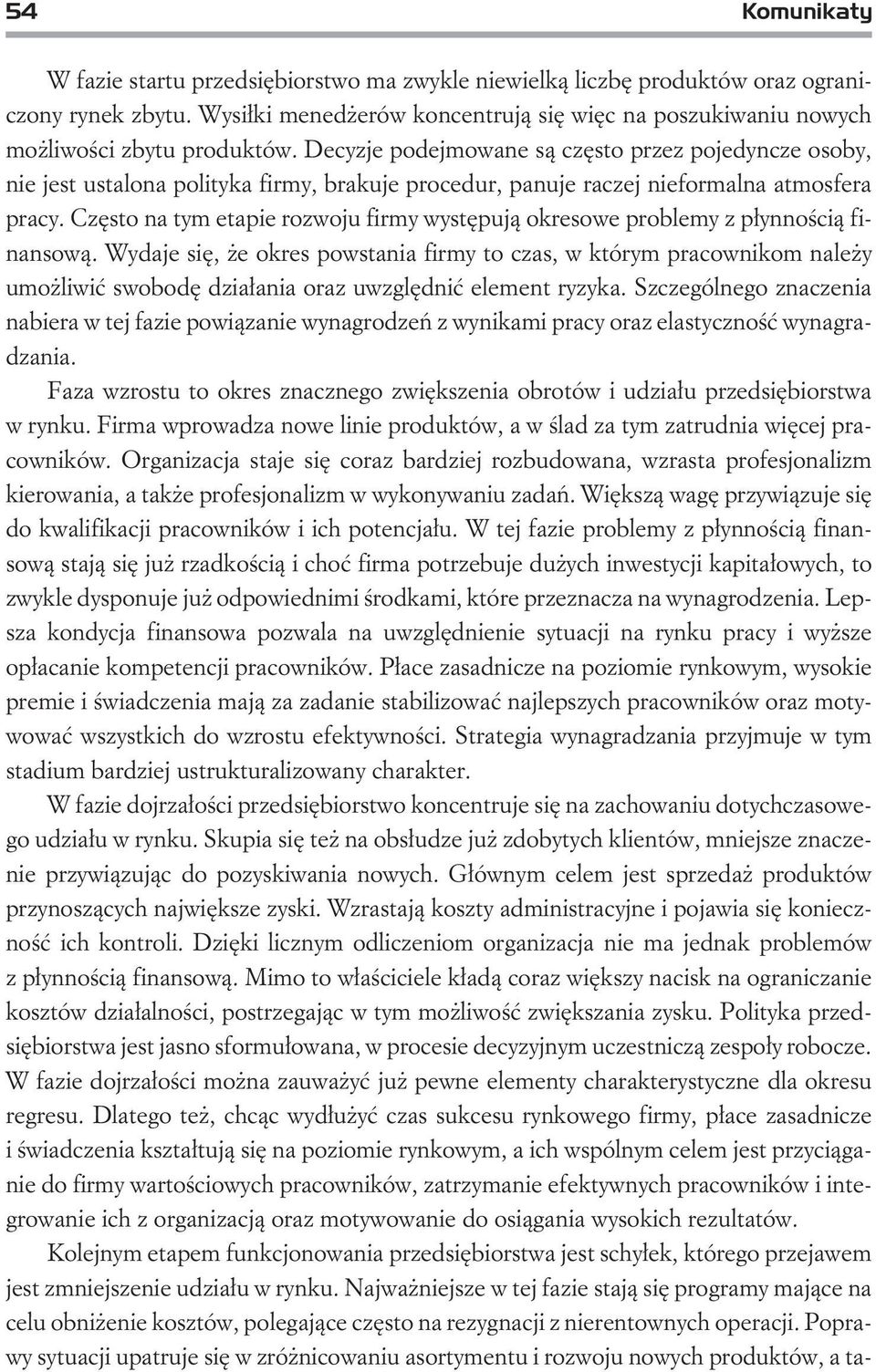 Decyzje podejmowane s¹ czêsto przez pojedyncze osoby, nie jest ustalona polityka firmy, brakuje procedur, panuje raczej nieformalna atmosfera pracy.