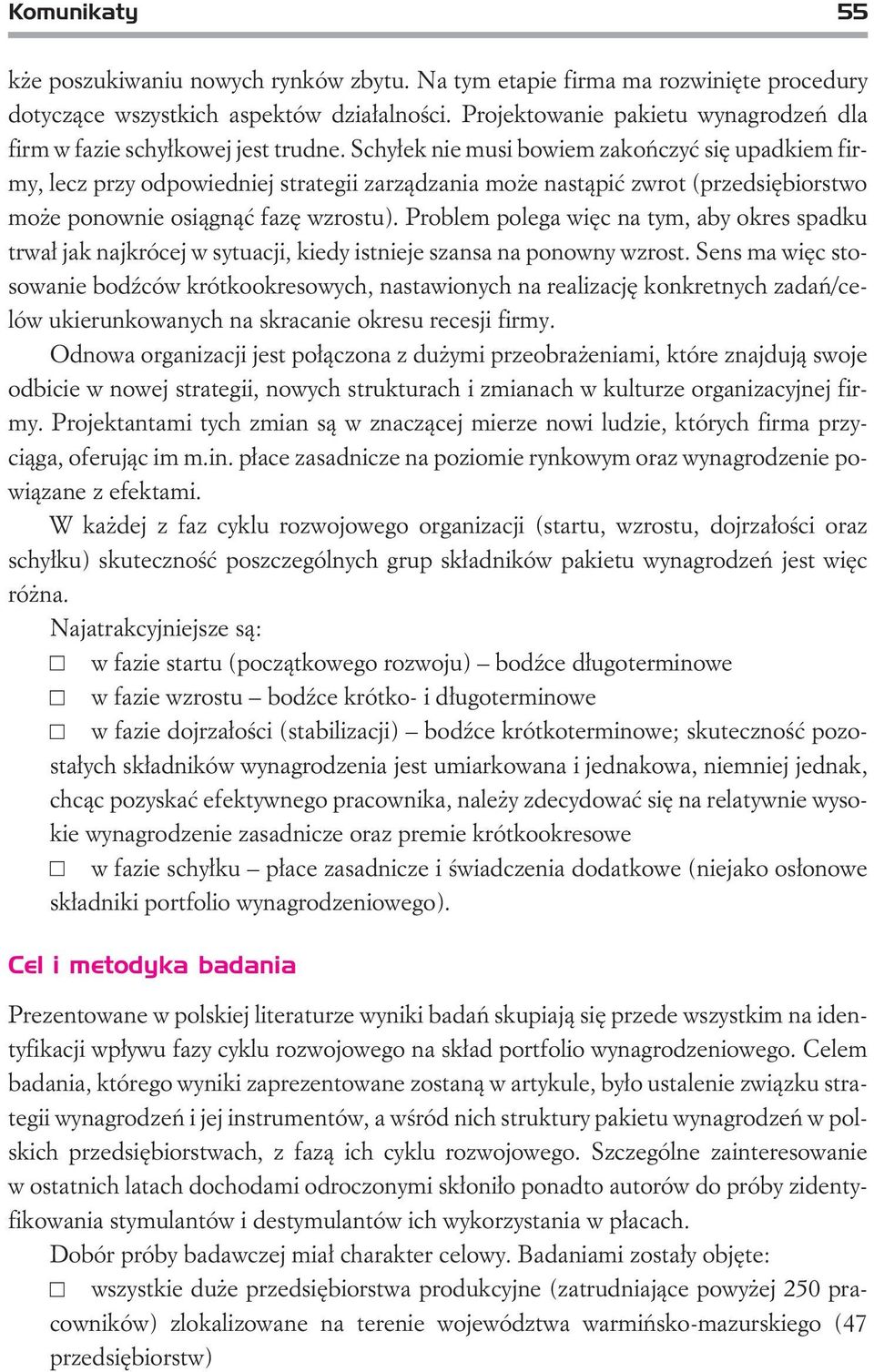 Schy³ek nie musi bowiem zakoñczyæ siê upadkiem firmy, lecz przy odpowiedniej strategii zarz¹dzania mo e nast¹piæ zwrot (przedsiêbiorstwo mo e ponownie osi¹gn¹æ fazê wzrostu).