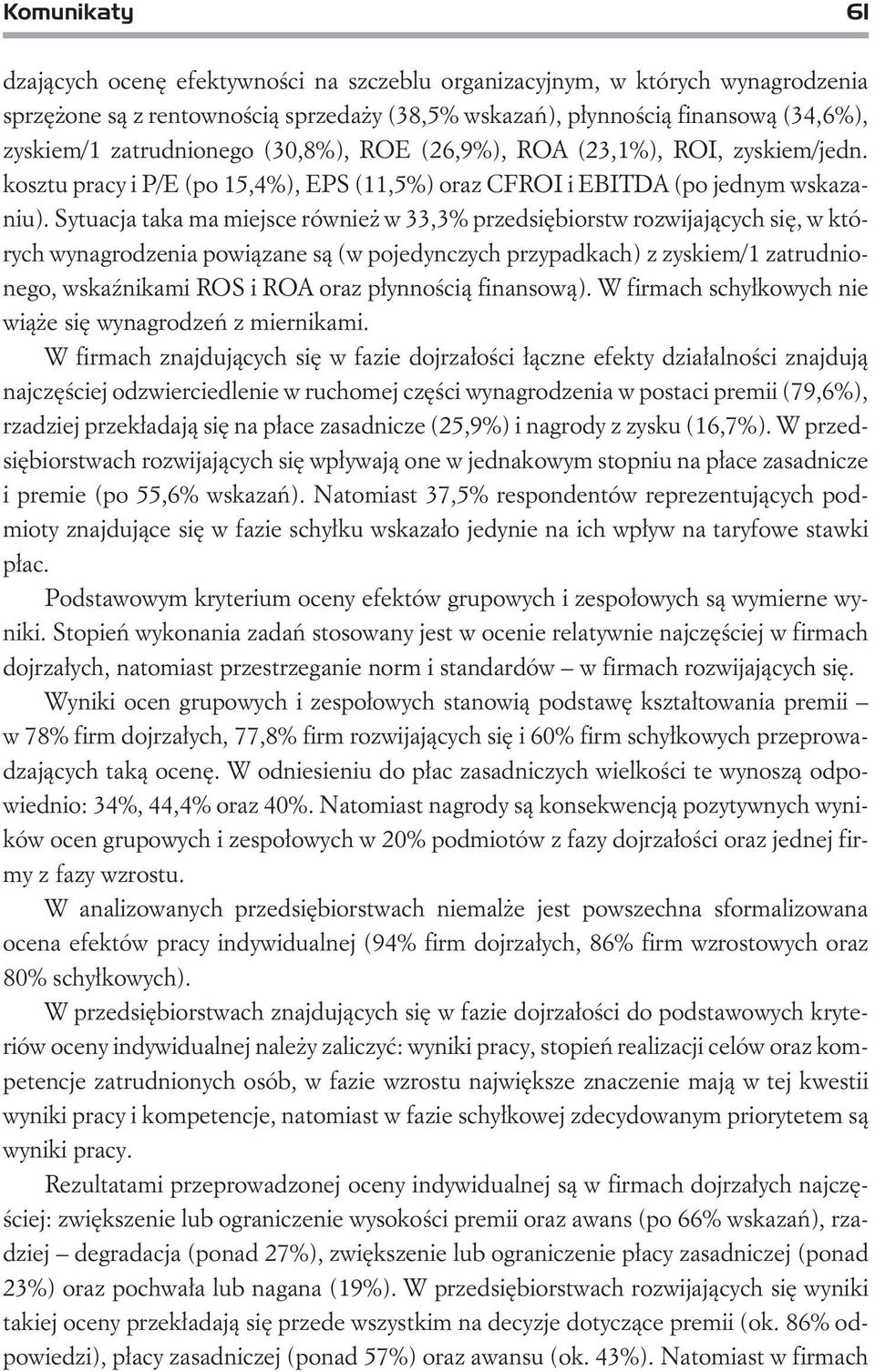 Sytuacja taka ma miejsce równie w 33,3% przedsiêbiorstw rozwijaj¹cych siê, w których wynagrodzenia powi¹zane s¹ (w pojedynczych przypadkach) z zyskiem/1 zatrudnionego, wskaÿnikami ROS i ROA oraz